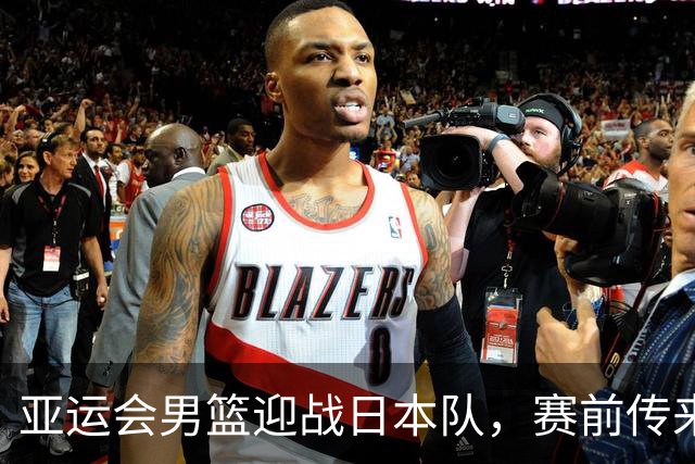 亚运会男篮迎战日本队，赛前传来4好消息和2坏消息，中国男篮冲击胜利有望，郭士强压力大